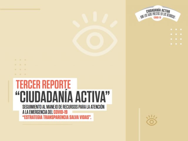 Tercer Reporte «Ciudadanía Activa» Seguimiento al manejo de recursos para la atención a la emergencia del Covid-19